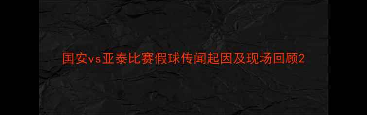 图片 国安vs亚泰比赛假球传闻起因及现场回顾2