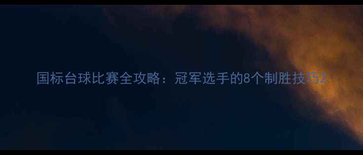 图片 国标台球比赛全攻略：冠军选手的8个制胜技巧2