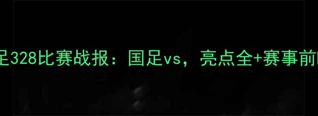 图片 国足328比赛战报：国足vs，亮点全+赛事前瞻1