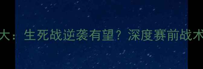 图片 国足vs加拿大：生死战逆袭有望？深度赛前战术与历史交锋