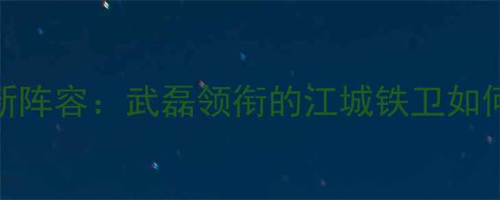 图片 国足武汉球员最新阵容：武磊领衔的江城铁卫如何助力国家队突围