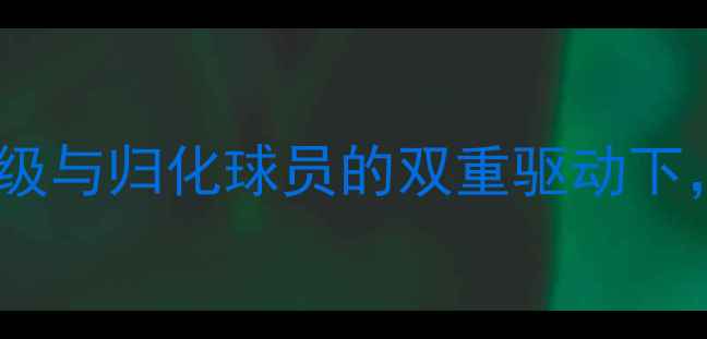 图片 国足海外球员归化战略：青训体系升级与归化球员的双重驱动下，中国男足如何突破国际竞争壁垒？1