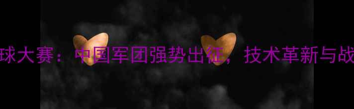 图片 国际乒乓球大赛：中国军团强势出征，技术革新与战术博弈全