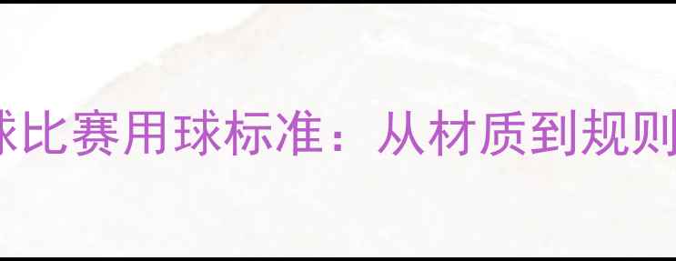 图片 国际乒乓球比赛用球标准：从材质到规则全面指南1