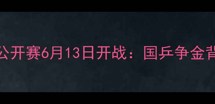 图片 国际乒联中国公开赛6月13日开战：国乒争金背后的六大看点