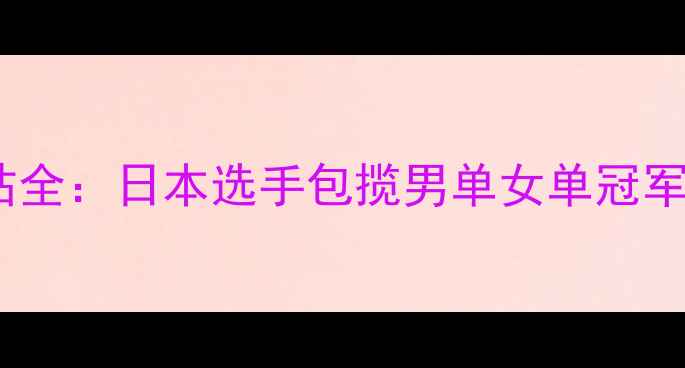 图片 国际乒联总决赛横滨站全：日本选手包揽男单女单冠军，中国军团表现亮眼2