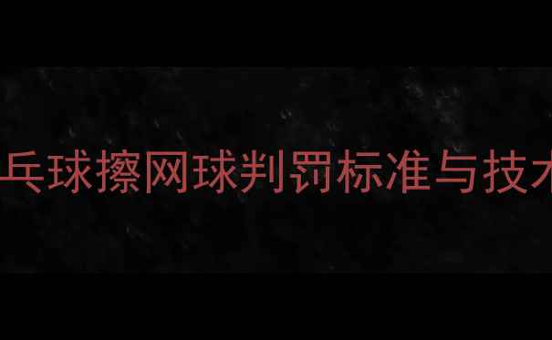 图片 国际乒联认证！乒乓球擦网球判罚标准与技术（附实战案例）1