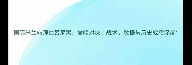 图片 国际米兰Vs拜仁慕尼黑：巅峰对决！战术、数据与历史战绩深度1