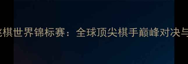 图片 国际跳棋世界锦标赛：全球顶尖棋手巅峰对决与战术2