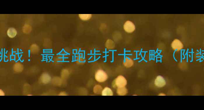 图片 城市定向赛+趣味挑战！最全跑步打卡攻略（附装备清单+路线图）