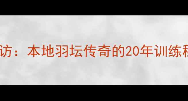 图片 城阳羽毛球球王专访：本地羽坛传奇的20年训练秘籍与赛事全记录1