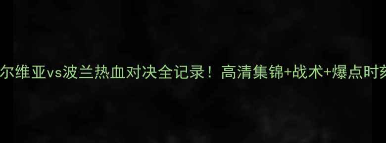 图片 塞尔维亚vs波兰热血对决全记录！高清集锦+战术+爆点时刻2
