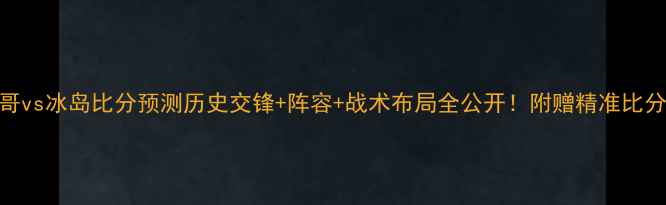 图片 墨西哥vs冰岛比分预测历史交锋+阵容+战术布局全公开！附赠精准比分参考