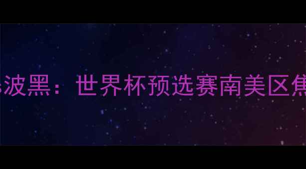 图片 墨西哥vs波黑：世界杯预选赛南美区焦点战全2