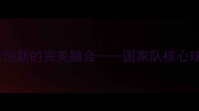 图片 墨西哥足球：技术流与战术创新的完美融合——国家队核心球员的技术特点与战术风格2