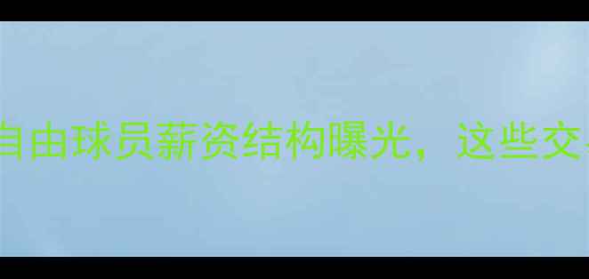 图片 夏季转会市场重磅：自由球员薪资结构曝光，这些交易将改写联盟格局！2