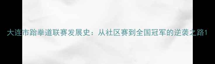 图片 大连市跆拳道联赛发展史：从社区赛到全国冠军的逆袭之路1