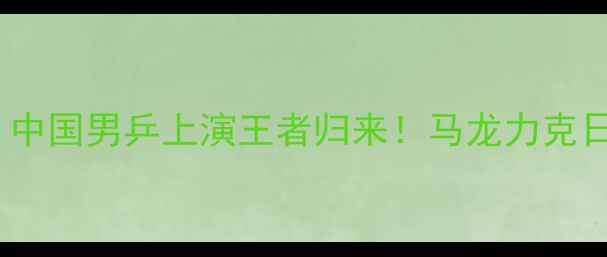 图片 奥运会乒乓球决赛：中国男乒上演王者归来！马龙力克日本黑马夺冠全记录1