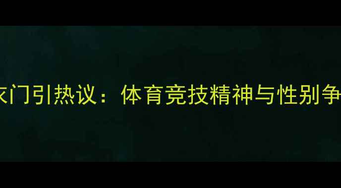 图片 女子格斗赛撕衣门引热议：体育竞技精神与性别争议的边界探讨2