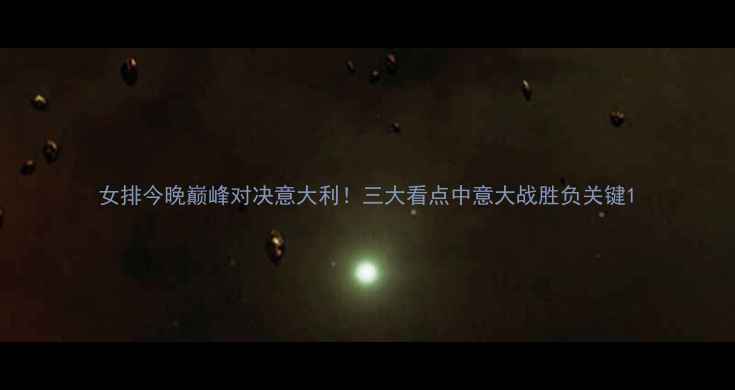 图片 女排今晚巅峰对决意大利！三大看点中意大战胜负关键1