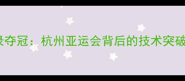 图片 孙杨1500米破纪录夺冠：杭州亚运会背后的技术突破与职业生涯启示2