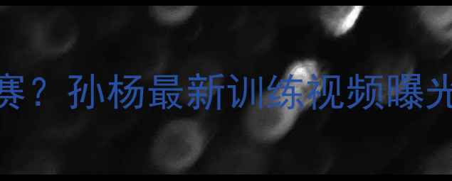 图片 孙杨杭州亚运会今晚几点开赛？孙杨最新训练视频曝光+赛事时间表+观赛攻略全✨