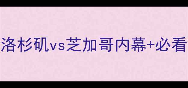 图片 季前赛鹈鹕vs公牛爆燃全场！洛杉矶vs芝加哥内幕+必看观赛指南（附高清直播入口）