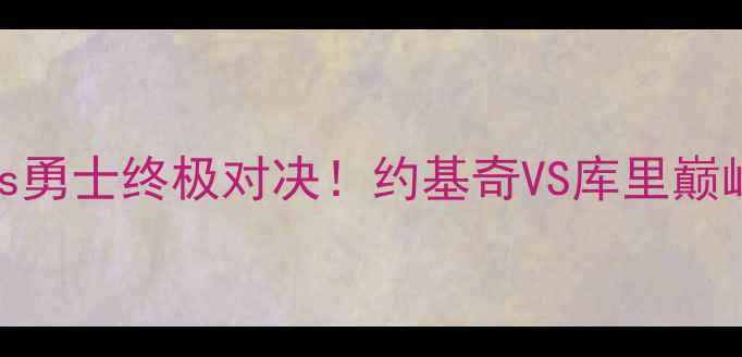 图片 季后赛西部决赛前瞻：掘金vs勇士终极对决！约基奇VS库里巅峰碰撞，谁将主宰西部王座？
