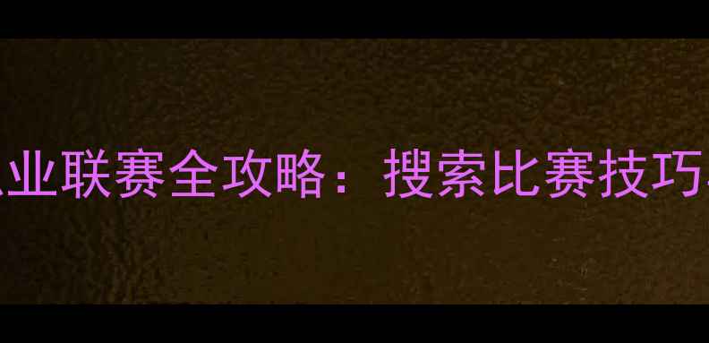 图片 守望先锋职业联赛全攻略：搜索比赛技巧与上分指南