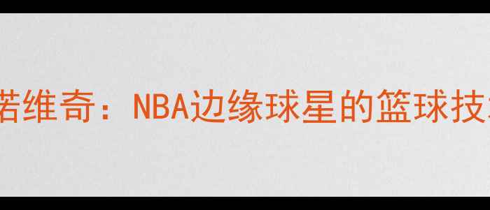 图片 安德烈·伊万诺维奇：NBA边缘球星的篮球技术与职业启示2
