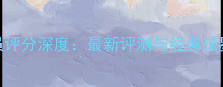 图片 实况球员评分深度：最新评测与经典球星表现全