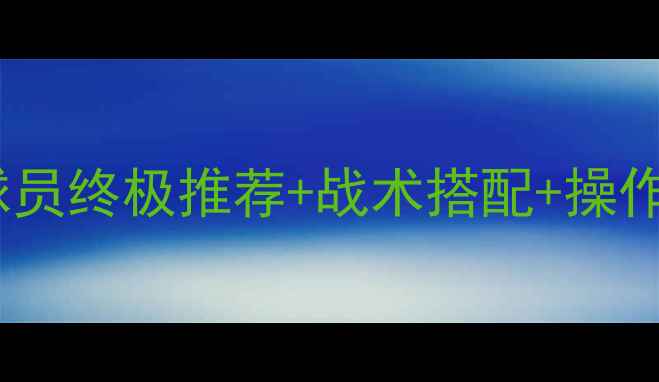 图片 实况足球必看！中场球员终极推荐+战术搭配+操作技巧（附阵容模板）1