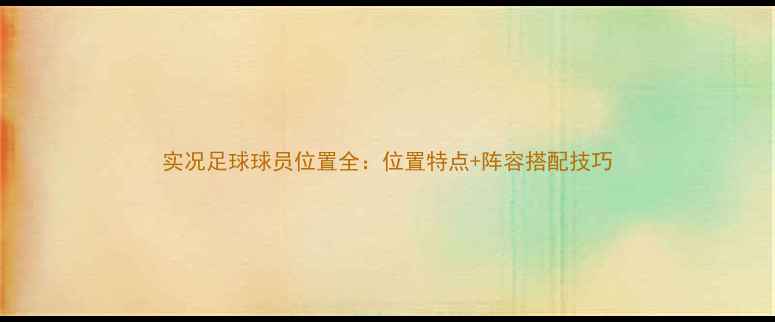 图片 实况足球球员位置全：位置特点+阵容搭配技巧