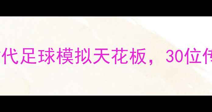 图片 实况足球经典球员全PS3时代足球模拟天花板，30位传奇球星历史地位深度盘点
