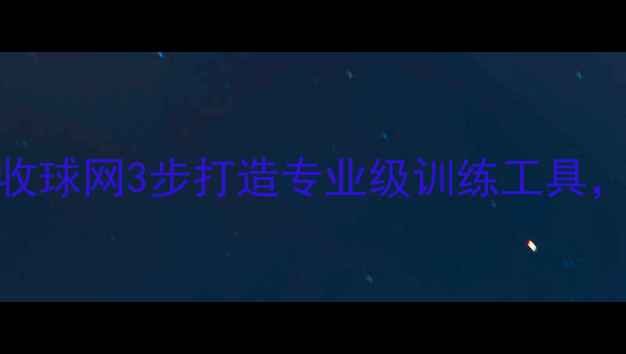图片 家庭DIY乒乓球收球网3步打造专业级训练工具，省下千元开销2