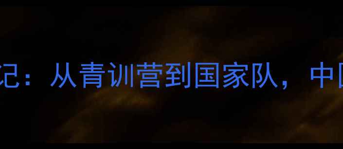 图片 届足坛新星成长记：从青训营到国家队，中国足球未来希望1