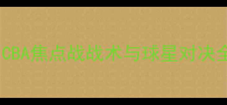 图片 山东队vs八一队高清回放：CBA焦点战战术与球星对决全记录（附赛后数据报告）2