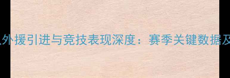 图片 山东高速足球队外援引进与竞技表现深度：赛季关键数据及战术影响评估1