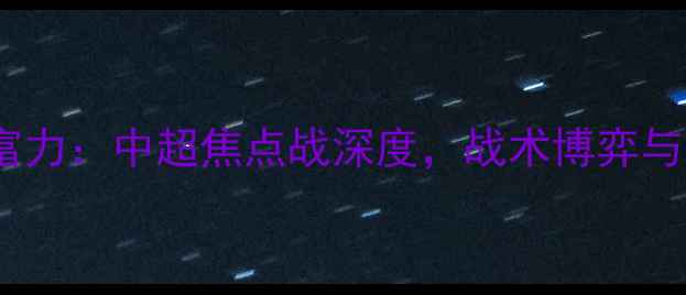 图片 山东鲁能vs富力：中超焦点战深度，战术博弈与争冠悬念全2