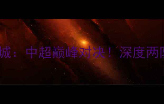 图片 山东鲁能vs杭州绿城：中超巅峰对决！深度两队战术与胜负关键1