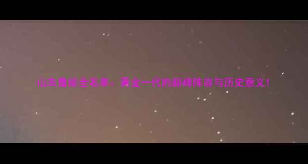图片 山东鲁能全名单：黄金一代的巅峰阵容与历史意义1