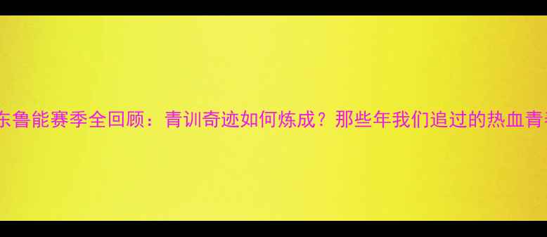图片 山东鲁能赛季全回顾：青训奇迹如何炼成？那些年我们追过的热血青春1