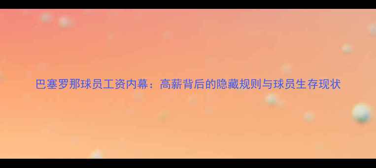 图片 巴塞罗那球员工资内幕：高薪背后的隐藏规则与球员生存现状