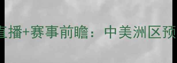 图片 巴拿马vs洪都拉斯高清直播+赛事前瞻：中美洲区预选赛生死战谁将突围？2