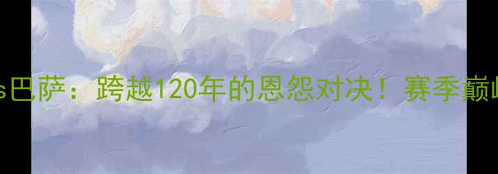 图片 巴斯克vs巴萨：跨越120年的恩怨对决！赛季巅峰战全面