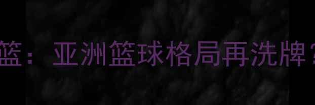 图片 巴林男篮VS黎巴嫩男篮：亚洲篮球格局再洗牌？深度中东劲旅对决1