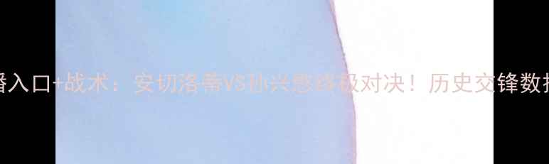 图片 巴萨vs热刺高清直播入口+战术：安切洛蒂VS孙兴慜终极对决！历史交锋数据+球员状态全盘点1