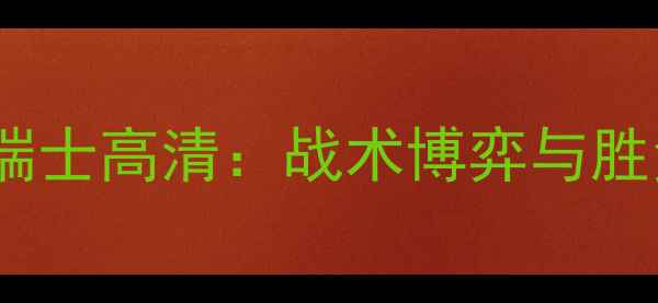 图片 巴西vs瑞士高清：战术博弈与胜负手全2