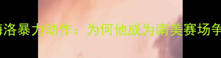 图片 巴西国脚梅洛暴力动作：为何他成为南美赛场争议之星？2