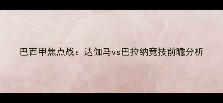 图片 巴西甲焦点战：达伽马vs巴拉纳竞技前瞻分析